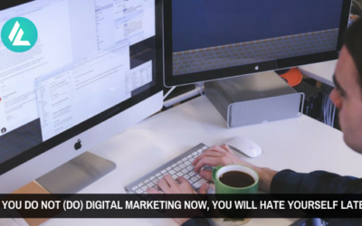 If You Do Not (Do) Digital Marketing Now, You Will Hate Yourself Later