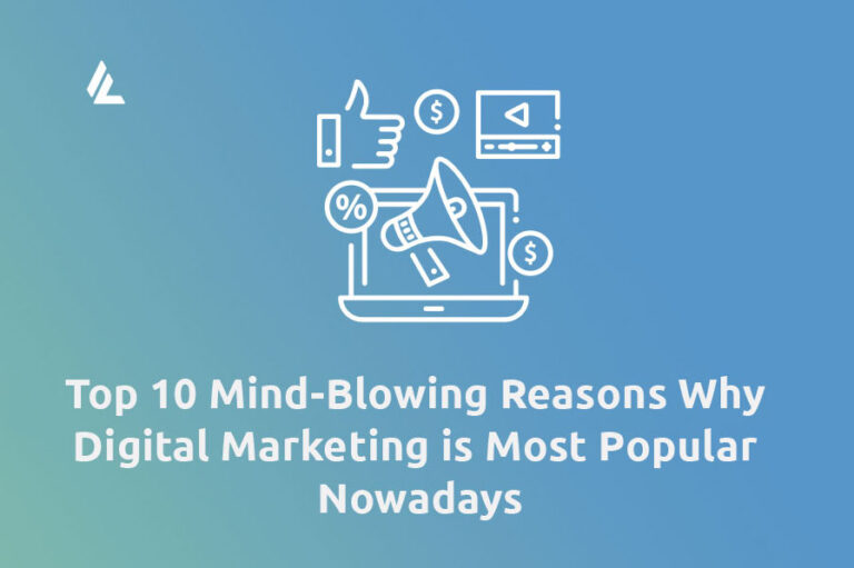Top 10 Mind-Blowing Reasons Why Digital Marketing is Most Popular Nowadays