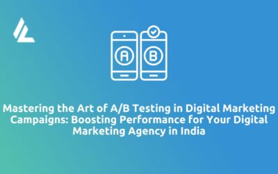 Mastering the Art of A/B Testing in Digital Marketing Campaigns: Boosting Performance for Your Digital Marketing Agency in India