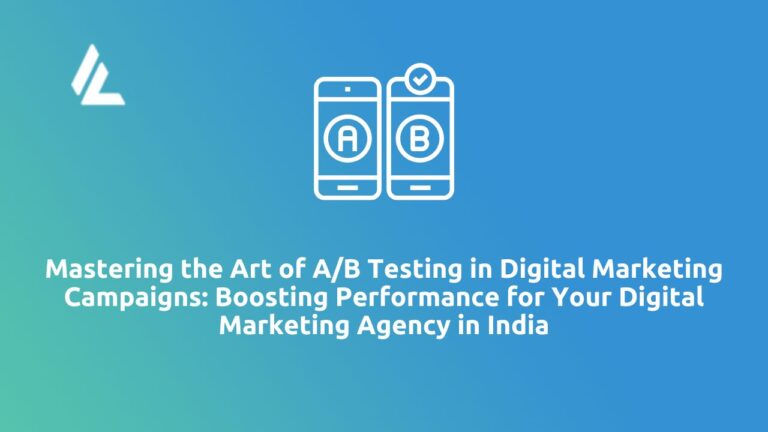 Mastering the Art of A/B Testing in Digital Marketing Campaigns: Boosting Performance for Your Digital Marketing Agency in India