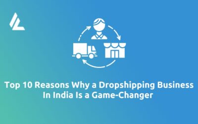 Top 10 Reasons Why a Dropshipping Business in India is a Game-Changer 