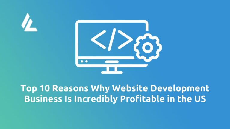 Top 10 Reasons Why Website Development Business is Incredibly Profitable in the US