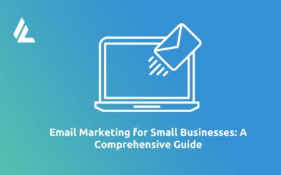 Email Marketing for Small Businesses: A Comprehensive Guide