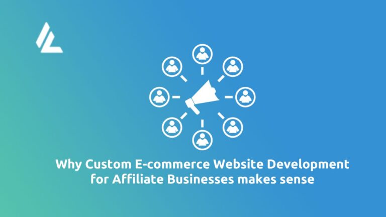 Why Custom E-commerce Website Development for Affiliate Businesses makes sense