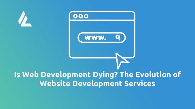 Is Web Development Dying? The Evolution of Website Development Services