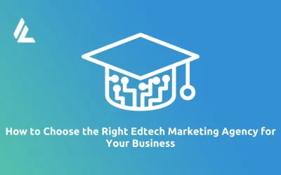 How to Choose the Right Edtech Marketing Agency for Your Business