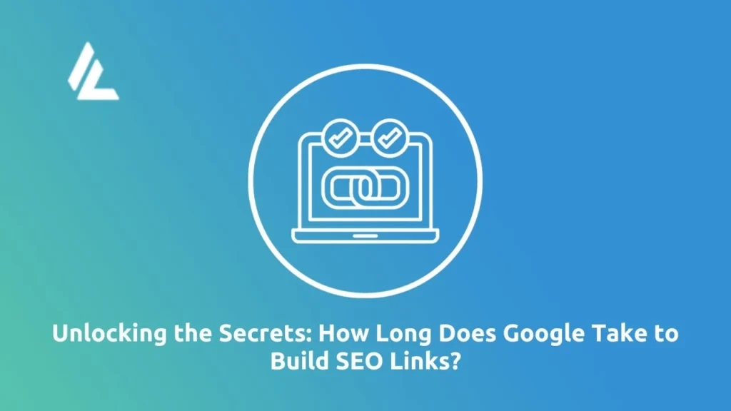How long does Google take to build SEO links