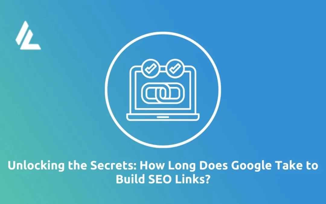 How long does Google take to build SEO links