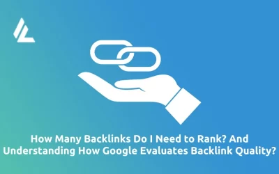 How Many Backlinks Do I Need to Rank? And Understanding How Google Evaluates Backlink Quality?