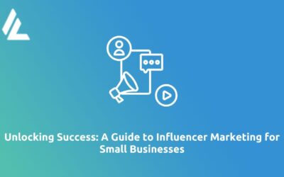 Unlocking Success: A Guide to Influencer Marketing for Small Businesses