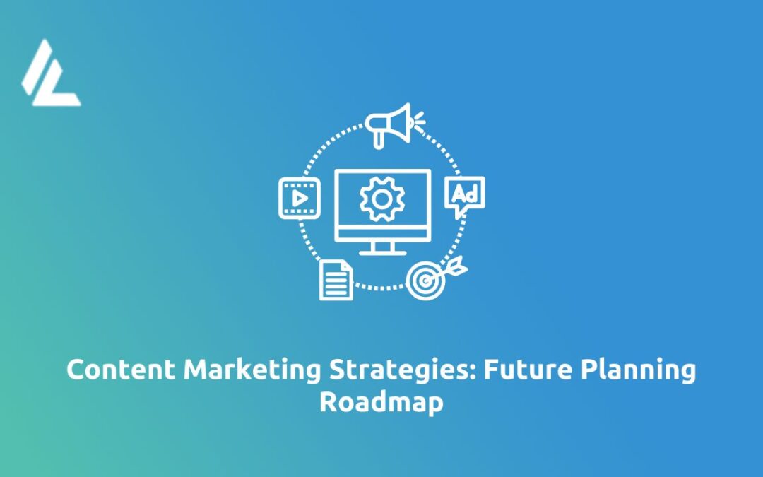 Content Marketing Strategies: Future Planning Roadmap