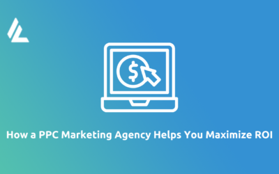 How a PPC Marketing Agency Helps You Maximize ROI