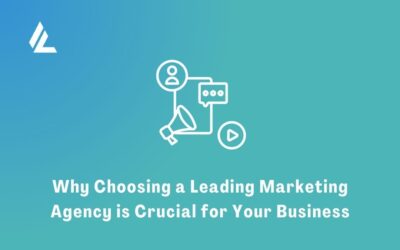 Why Choosing a Leading Marketing Agency is Crucial for Your Business