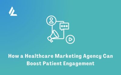 How a Healthcare Marketing Agency Can Boost Patient Engagement