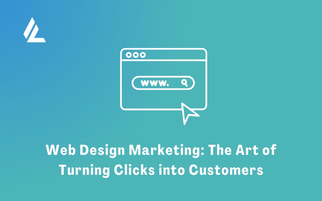Web Design Marketing: The Art of Turning Clicks into Customers