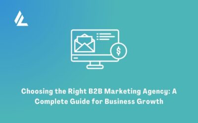 Choosing the Right B2B Marketing Agency: A Complete Guide for Business Growth