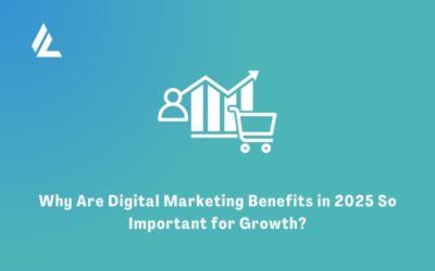Why Are Digital Marketing Benefits in 2025 So Important for Growth?