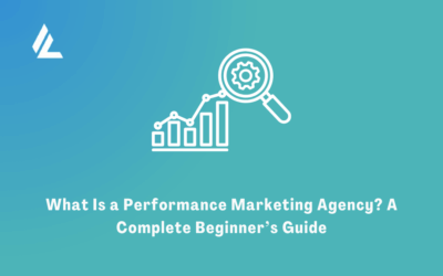 What Is a Performance Marketing Agency? A Complete Beginner’s Guide