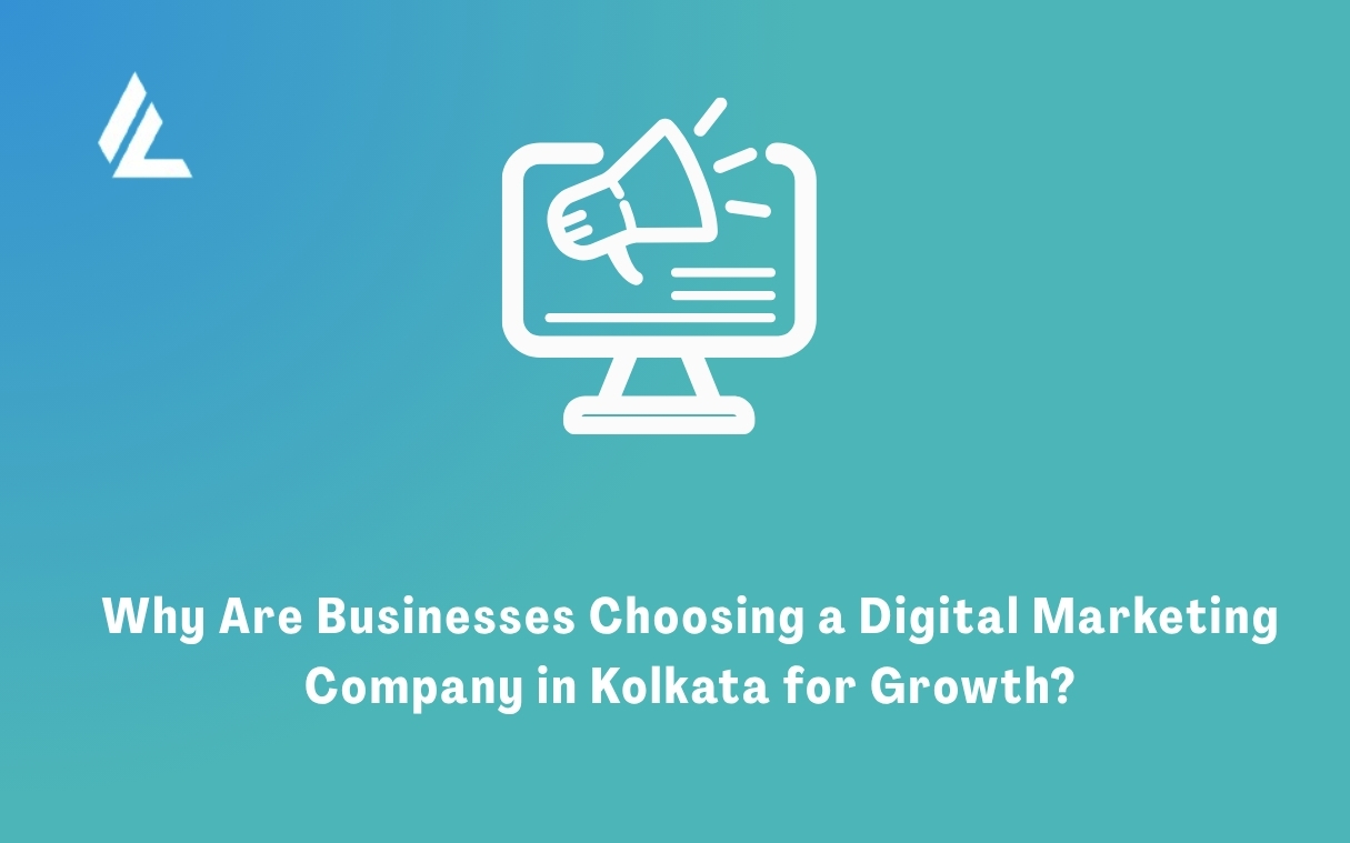 Why Are Businesses Choosing a Digital Marketing Company in Kolkata for Growth?