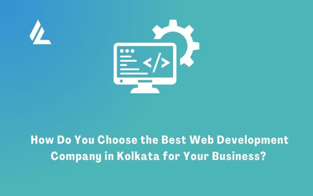 How Do You Choose the Best Web Development Company in Kolkata for Your Business?