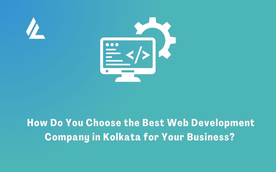 How Do You Choose the Best Web Development Company in Kolkata for Your Business?