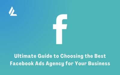 Ultimate Guide to Choosing the Best Facebook Ads Agency for Your Business