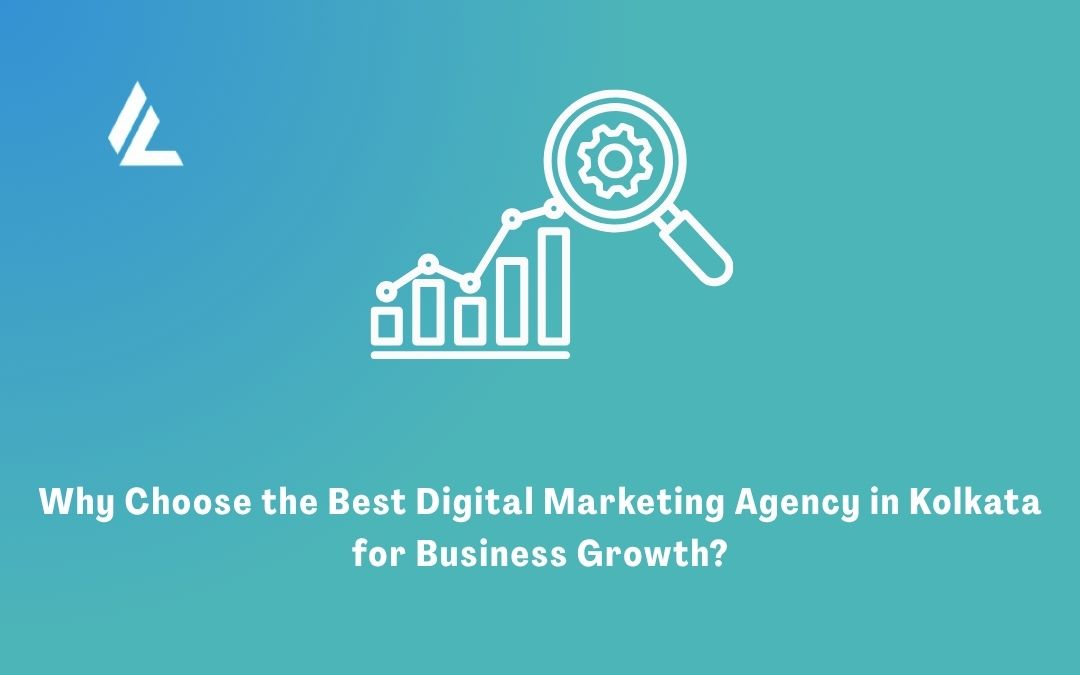 Why Choose the Best Digital Marketing Agency in Kolkata for Business Growth? 