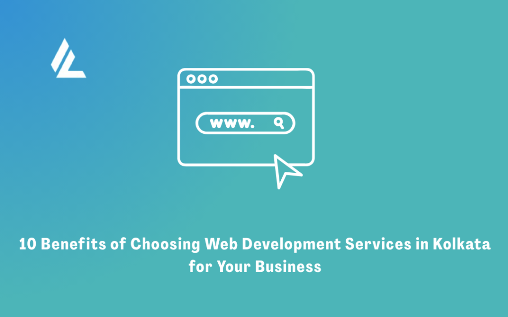10 Benefits of Choosing Web Development Services in Kolkata for Your Business