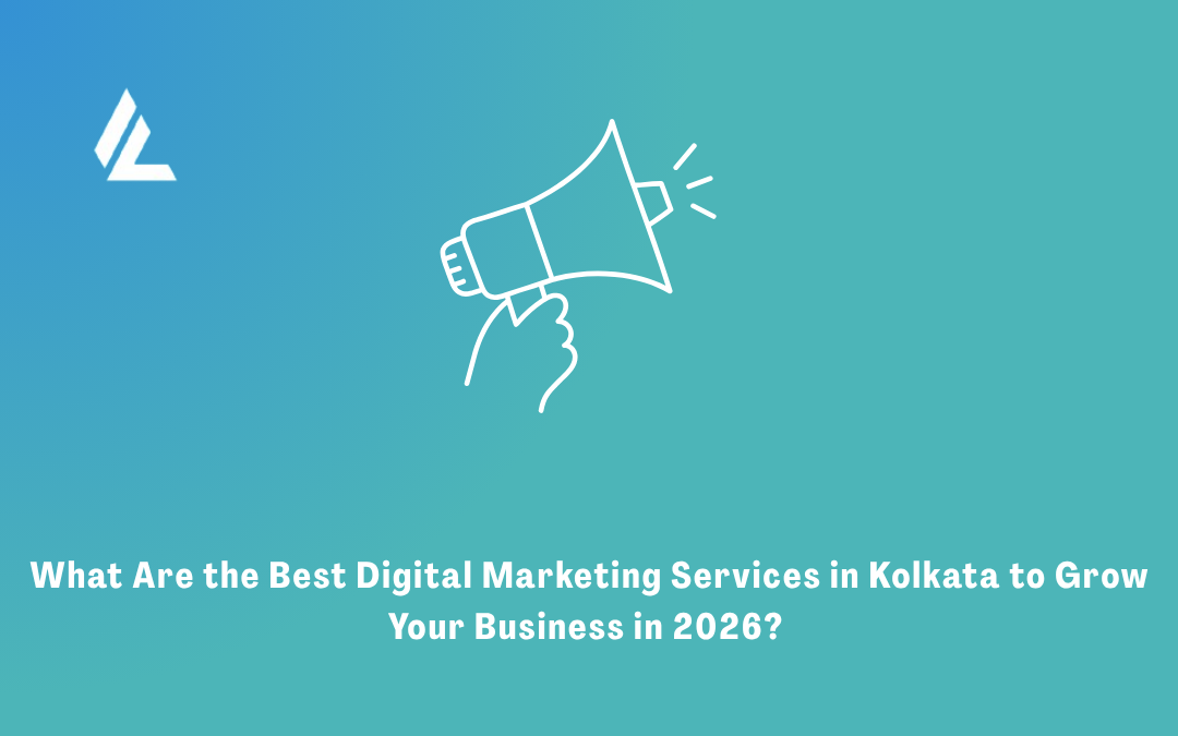 What Are the Best Digital Marketing Services in Kolkata to Grow Your Business in 2026?