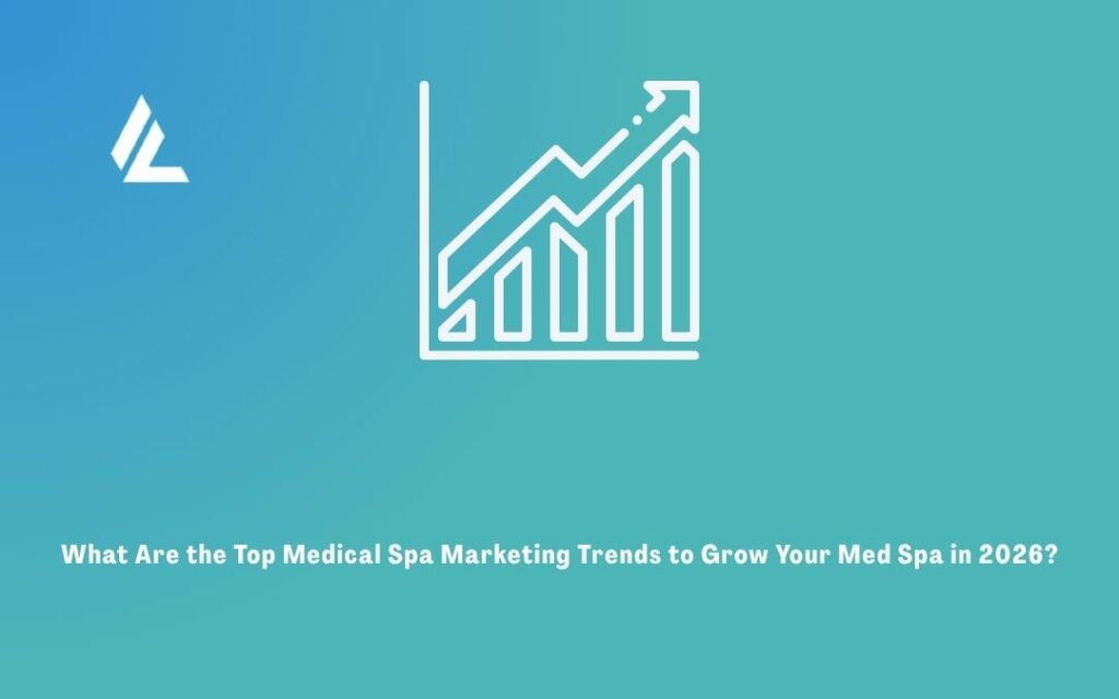 What Are the Top Medical Spa Marketing Trends to Grow Your Med Spa in 2026?