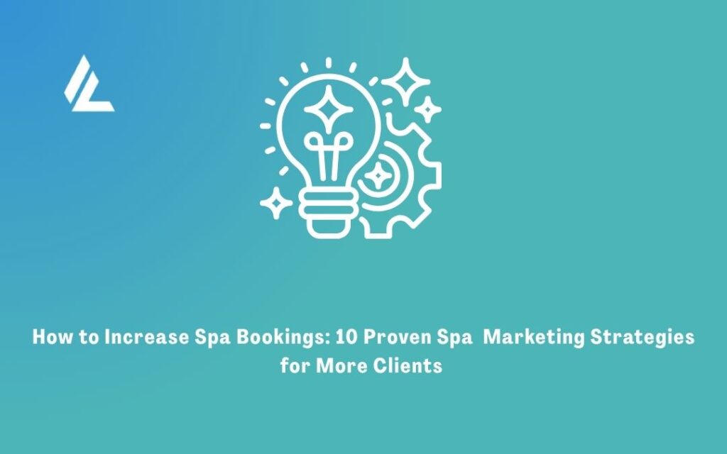 How to Increase Spa Bookings: 10 Proven Spa Marketing Strategies for More Clients 