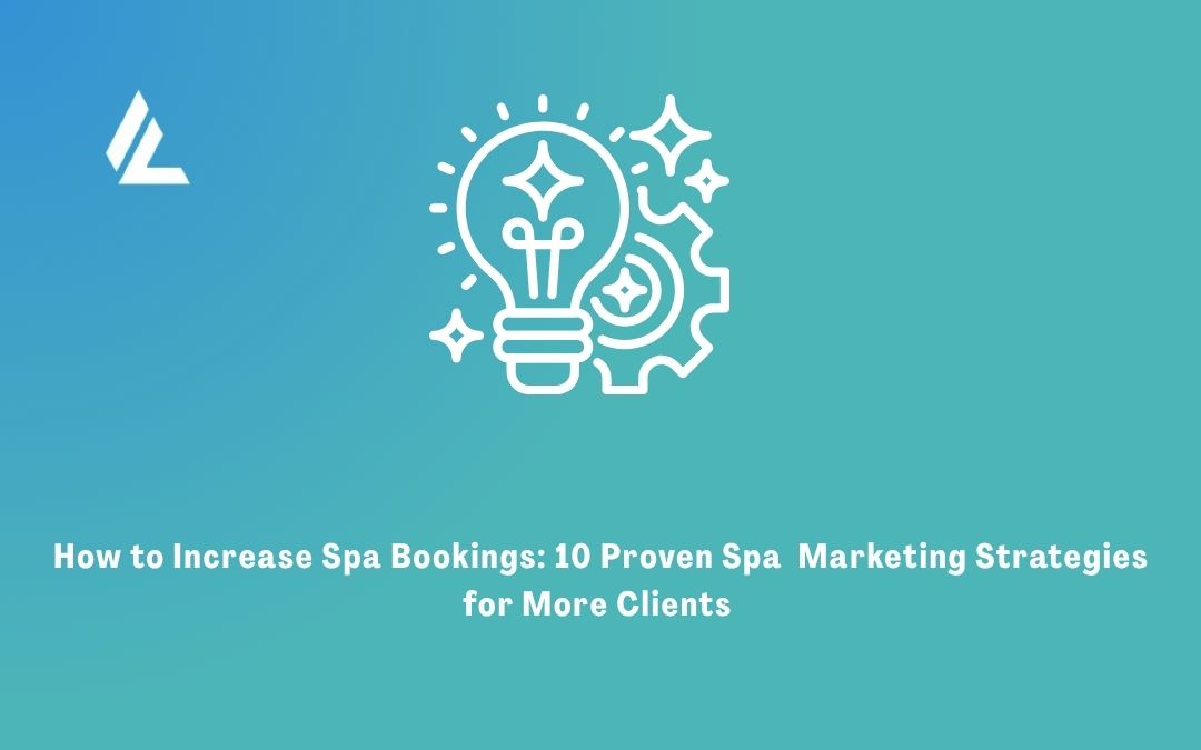 How to Increase Spa Bookings: 10 Proven Spa Marketing Strategies for More Clients 