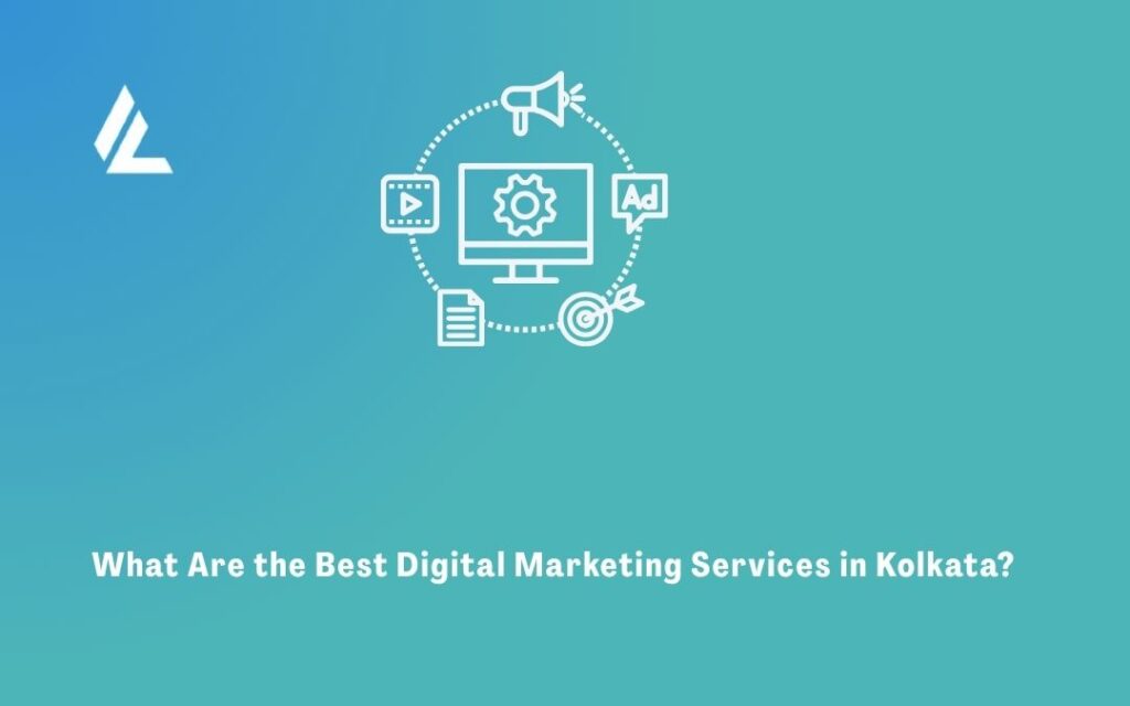 What Are the Best Digital Marketing Services in Kolkata? 