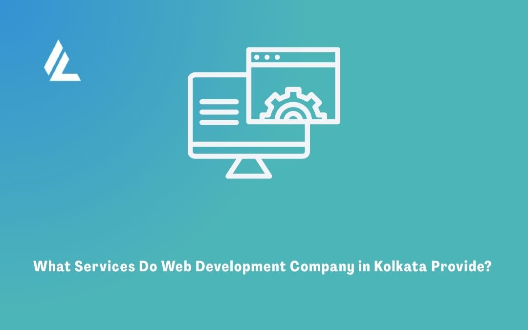 What Services Do Web Development Company in Kolkata Provide? 