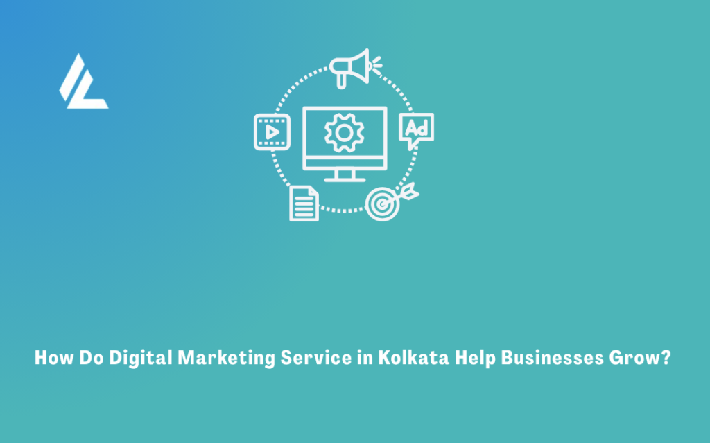 How Do Digital Marketing Service in Kolkata Help Businesses Grow? 