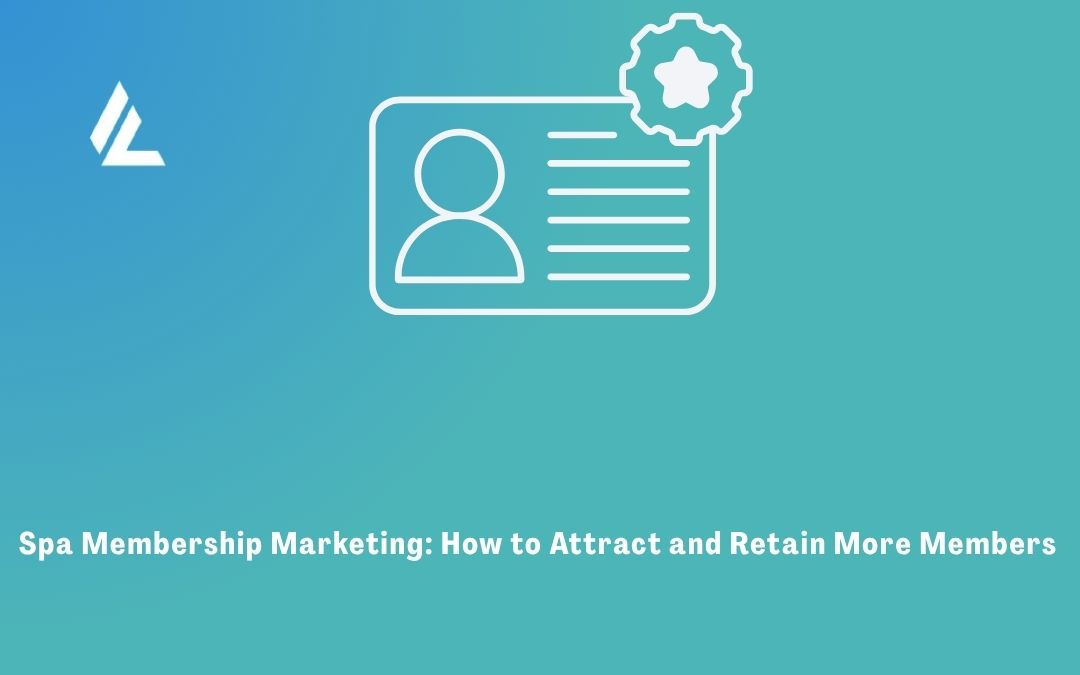 Spa Membership Marketing: How to Attract and Retain More Members 