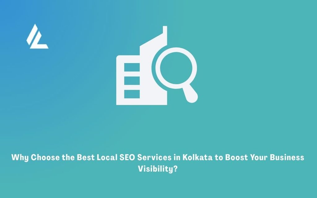 Why Choose the Best Local SEO Services in Kolkata to Boost Your Business Visibility?